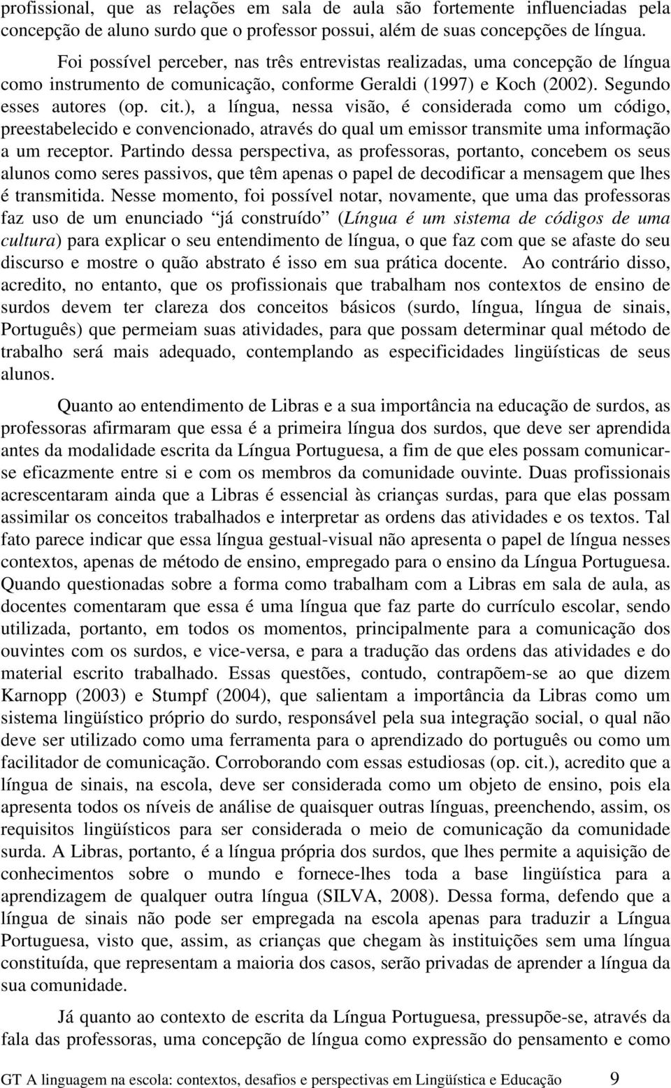 ), a língua, nessa visão, é considerada como um código, preestabelecido e convencionado, através do qual um emissor transmite uma informação a um receptor.