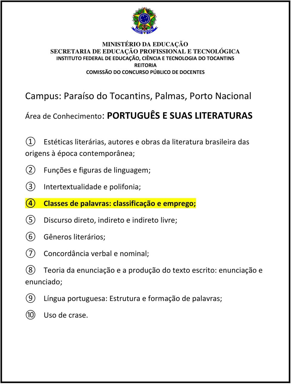 de palavras: classificação e emprego; Discurso direto, indireto e indireto livre; Gêneros literários; Concordância verbal e nominal;