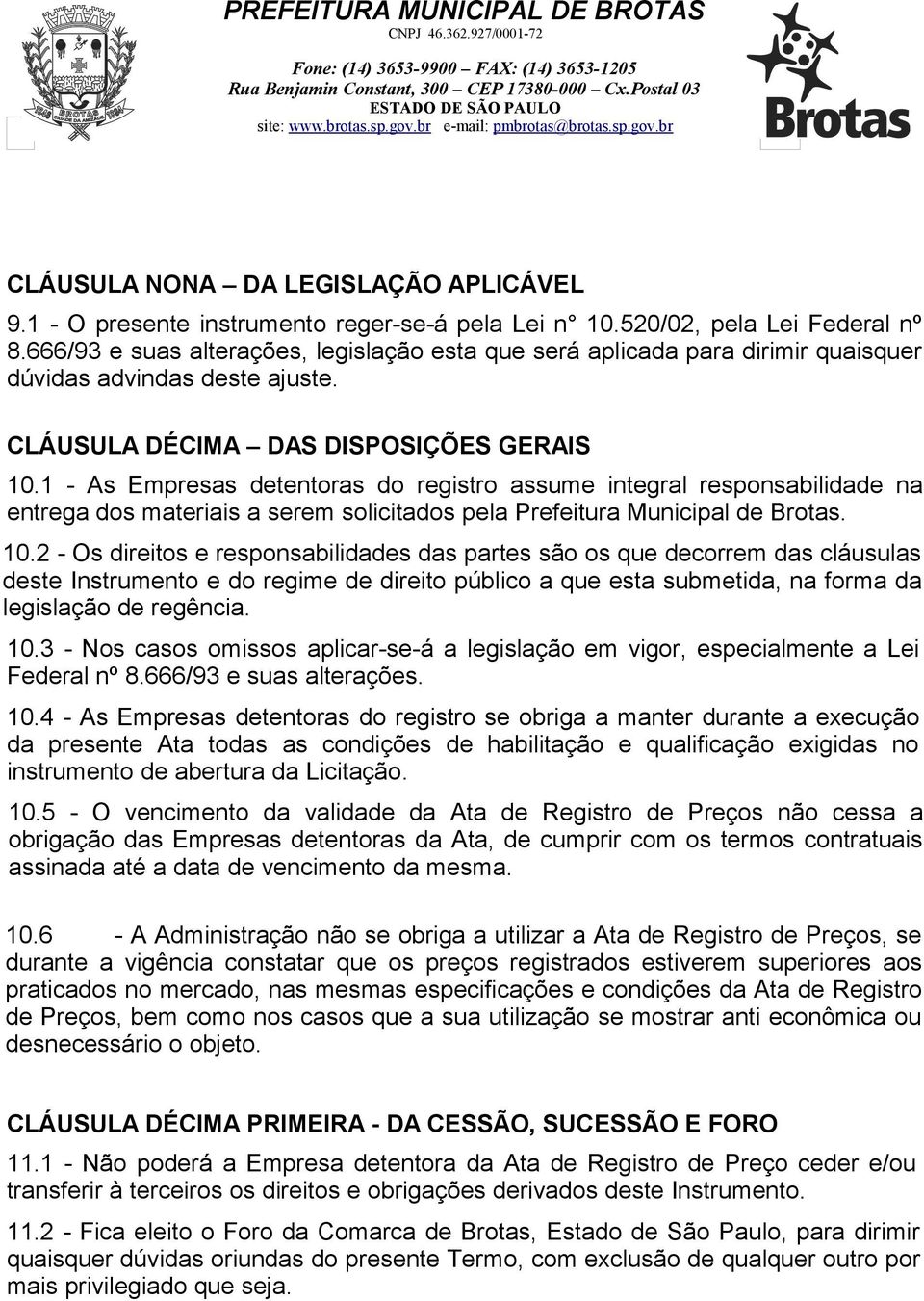 1 - As Empresas detentoras do registro assume integral responsabilidade na entrega dos materiais a serem solicitados pela Prefeitura Municipal de Brotas. 10.