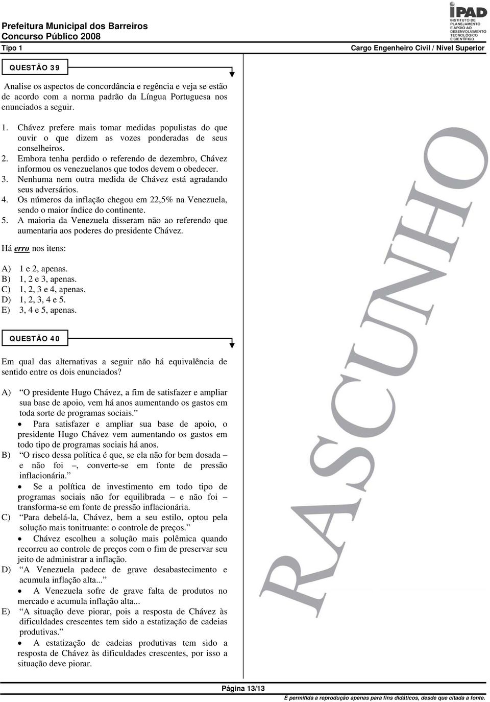 Embora tenha perdido o referendo de dezembro, Chávez informou os venezuelanos que todos devem o obedecer. 3. Nenhuma nem outra medida de Chávez está agradando seus adversários. 4.