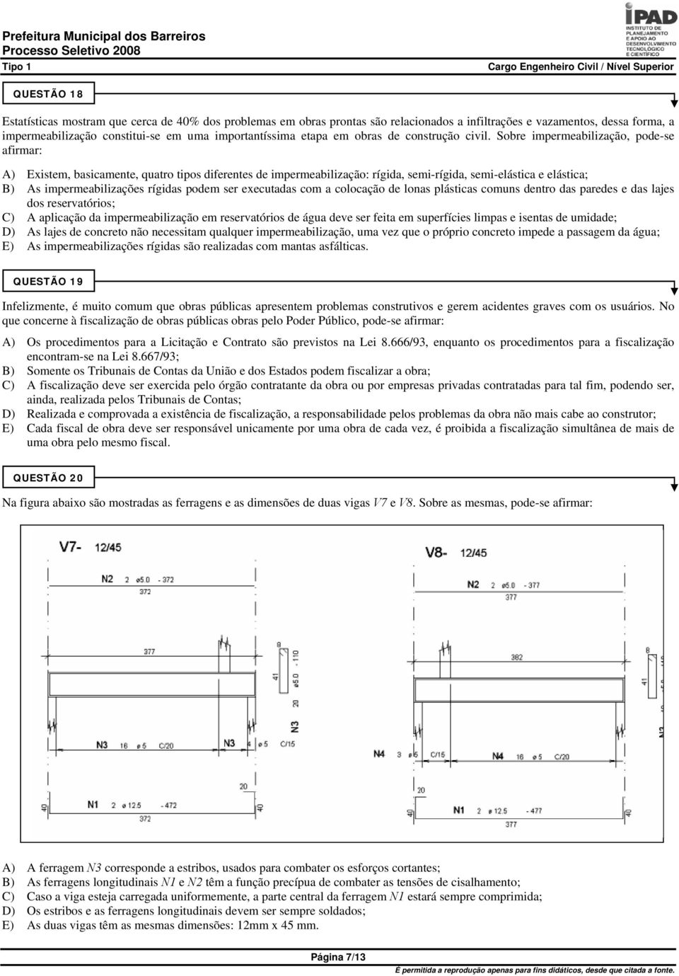 Sobre impermeabilização, pode-se afirmar: A) Existem, basicamente, quatro tipos diferentes de impermeabilização: rígida, semi-rígida, semi-elástica e elástica; B) As impermeabilizações rígidas podem