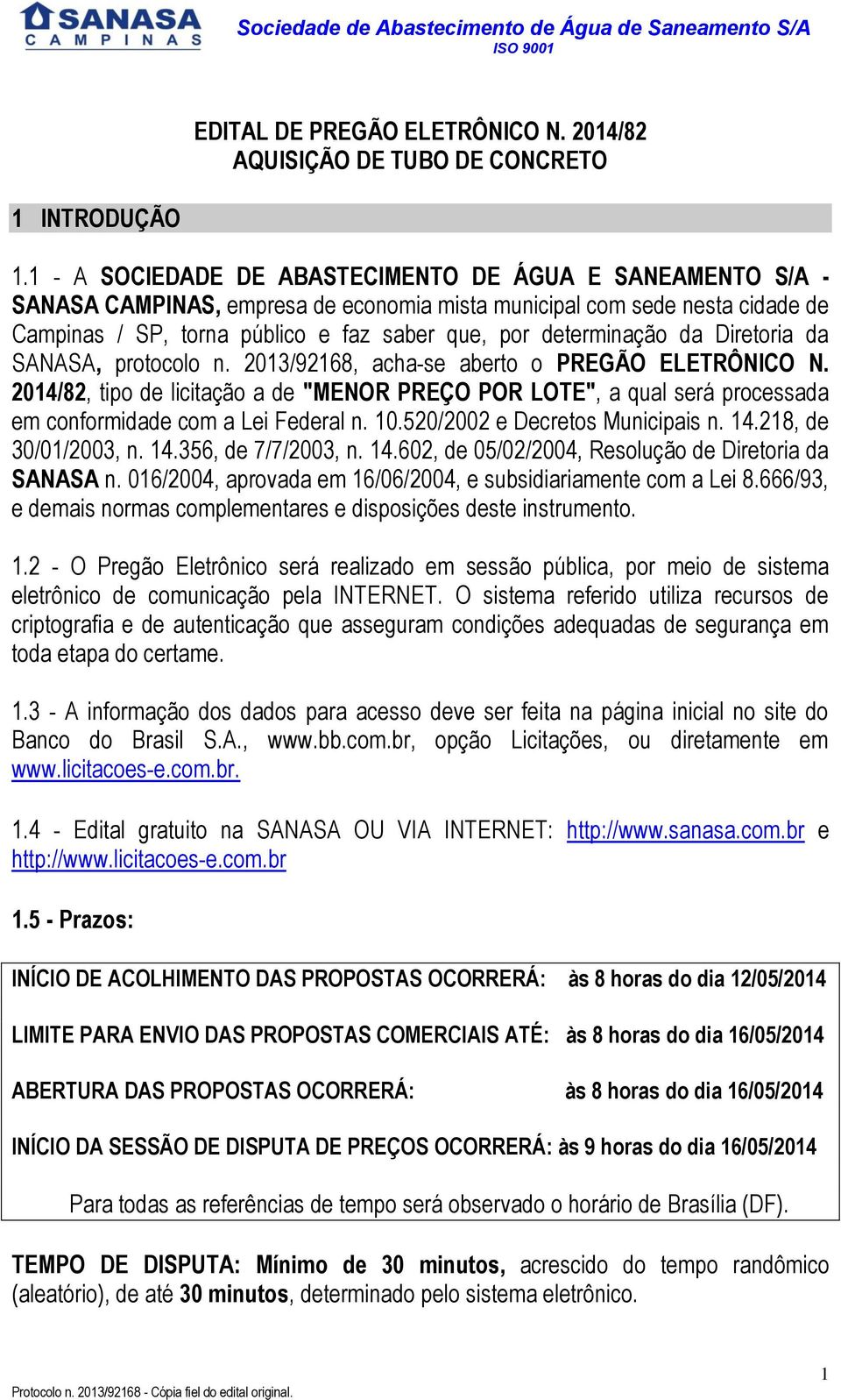 determinação da Diretoria da SANASA, protocolo n. 2013/92168, acha-se aberto o PREGÃO ELETRÔNICO N.