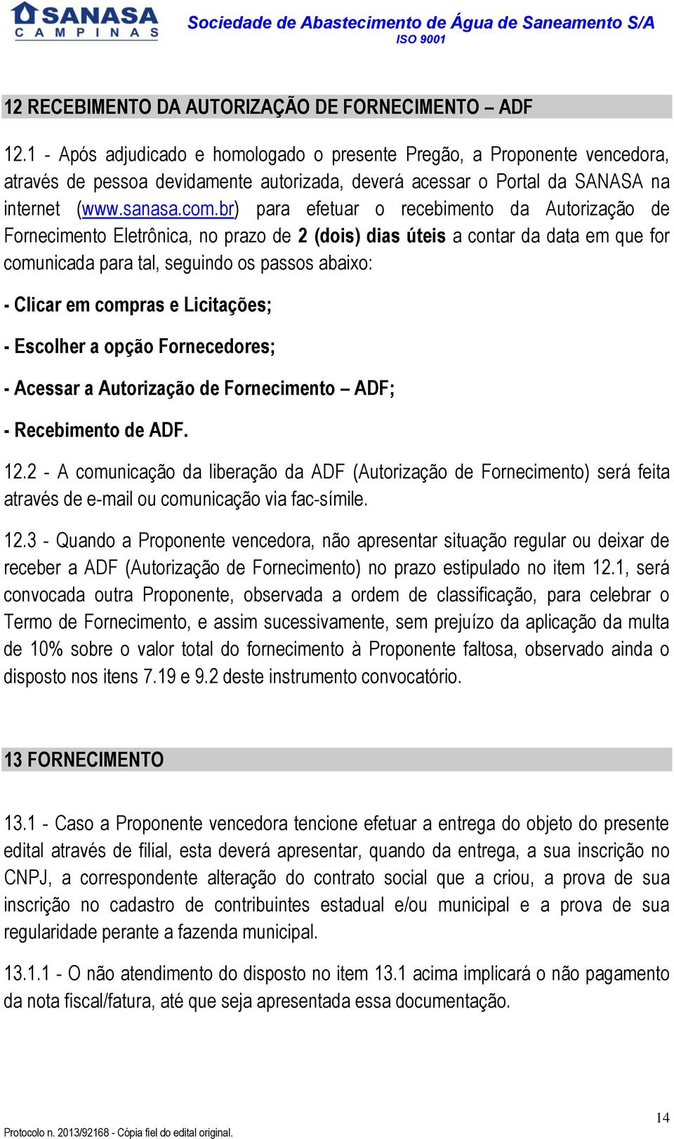 br) para efetuar o recebimento da Autorização de Fornecimento Eletrônica, no prazo de 2 (dois) dias úteis a contar da data em que for comunicada para tal, seguindo os passos abaixo: - Clicar em