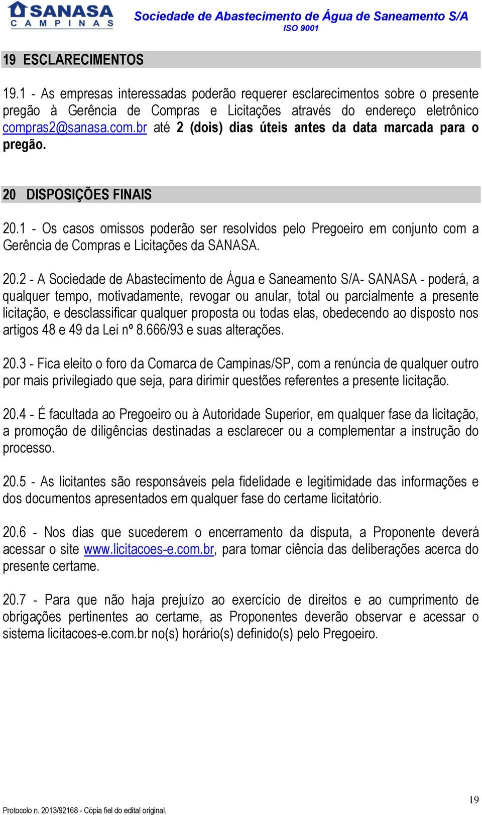ras2@sanasa.com.br até 2 (dois) dias úteis antes da data marcada para o pregão. 20 DISPOSIÇÕES FINAIS 20.