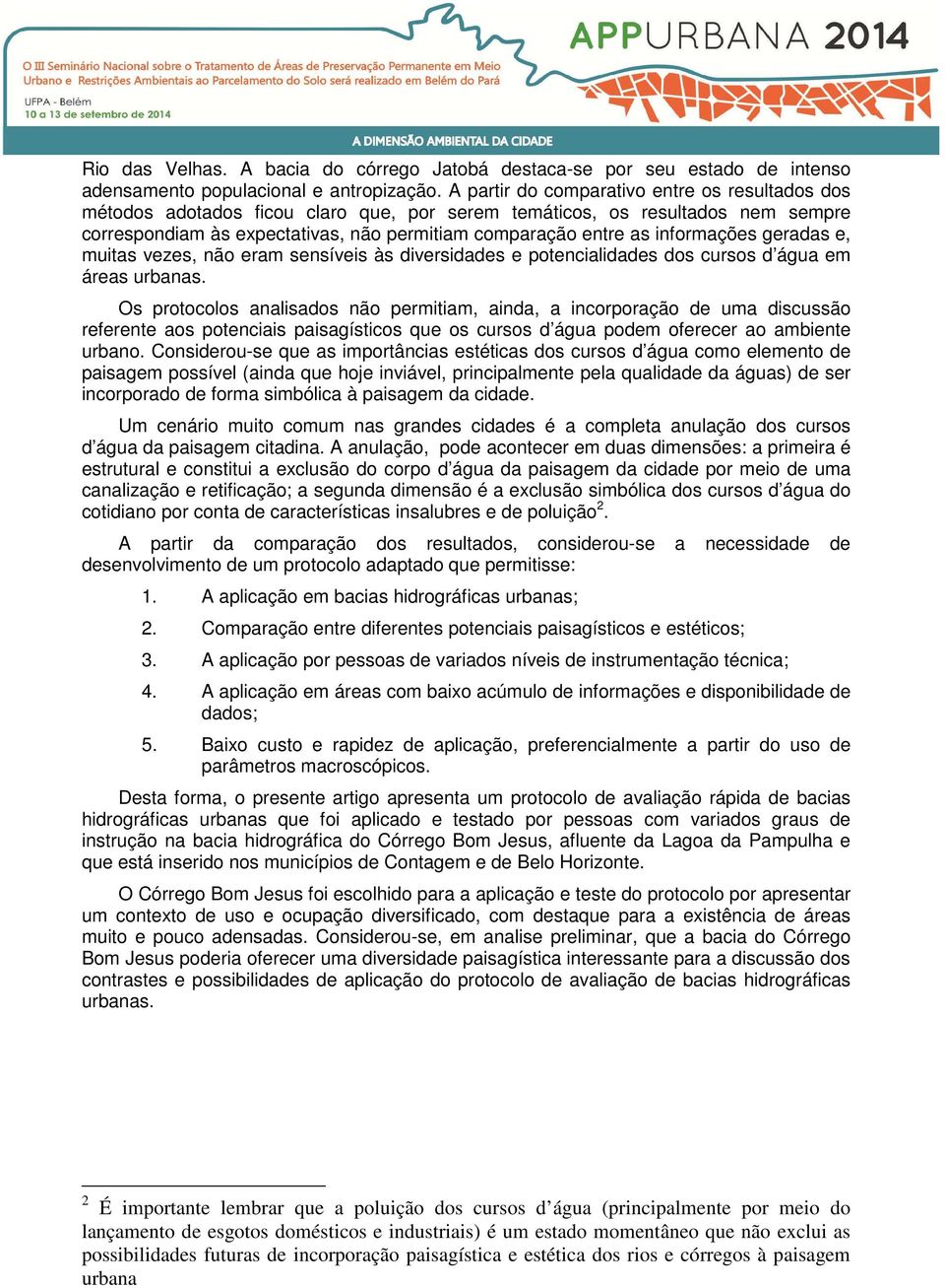 informações geradas e, muitas vezes, não eram sensíveis às diversidades e potencialidades dos cursos d água em áreas urbanas.