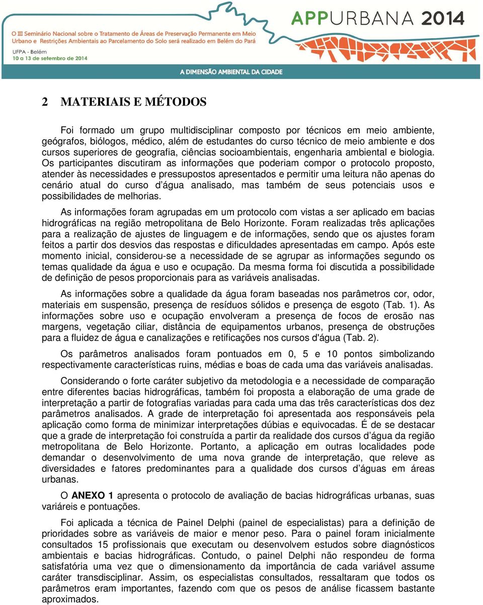 Os participantes discutiram as informações que poderiam compor o protocolo proposto, atender às necessidades e pressupostos apresentados e permitir uma leitura não apenas do cenário atual do curso d