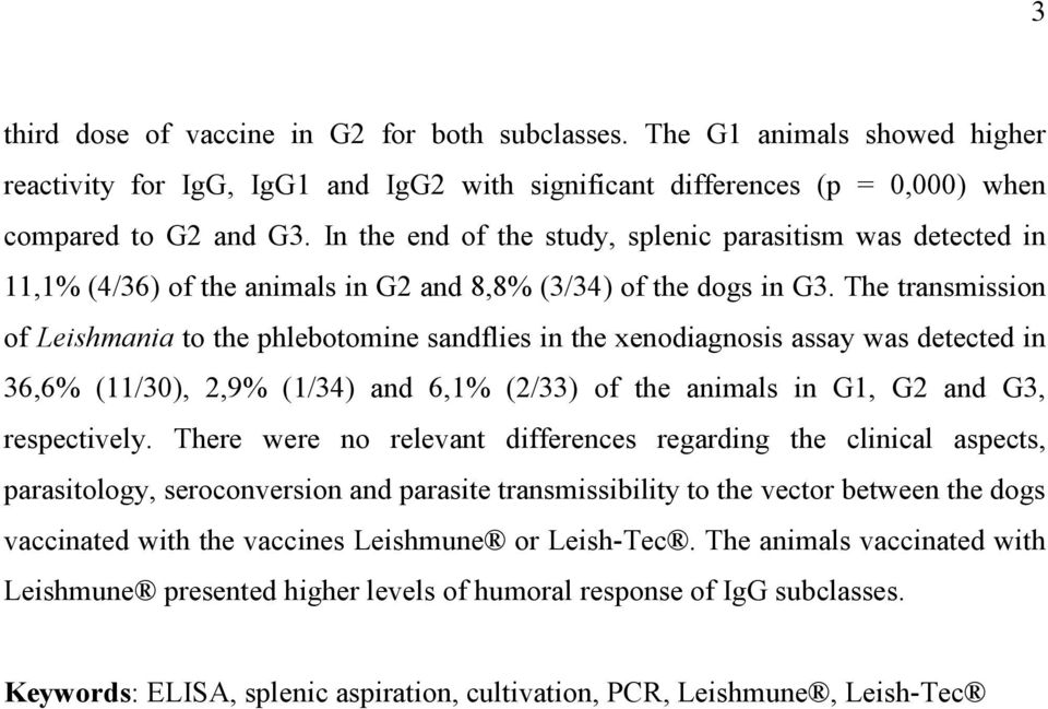 The transmission of Leishmania to the phlebotomine sandflies in the xenodiagnosis assay was detected in 36,6% (11/30), 2,9% (1/34) and 6,1% (2/33) of the animals in G1, G2 and G3, respectively.
