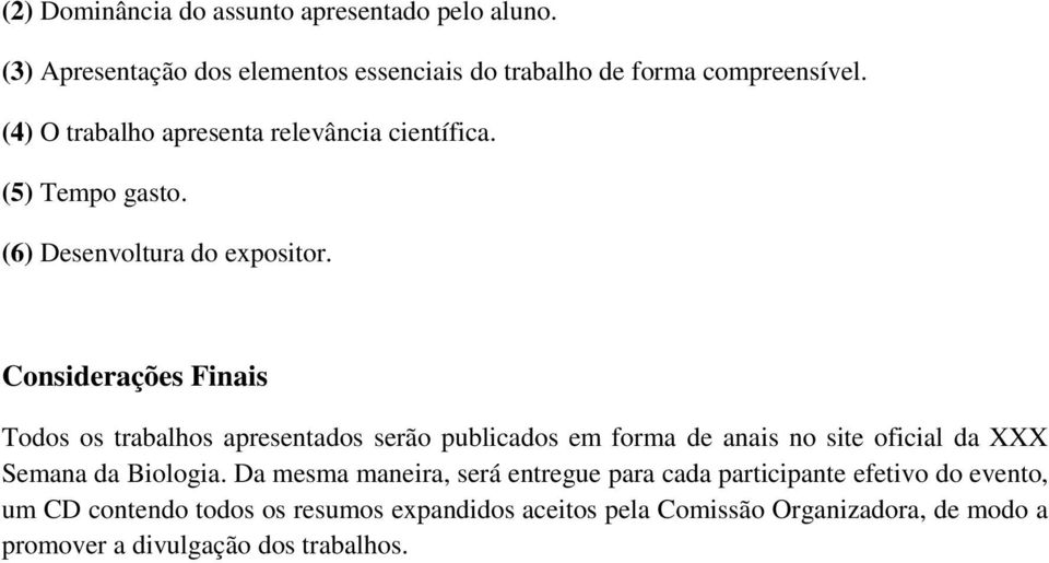 Considerações Finais Todos os trabalhos apresentados serão publicados em forma de anais no site oficial da XXX Semana da Biologia.