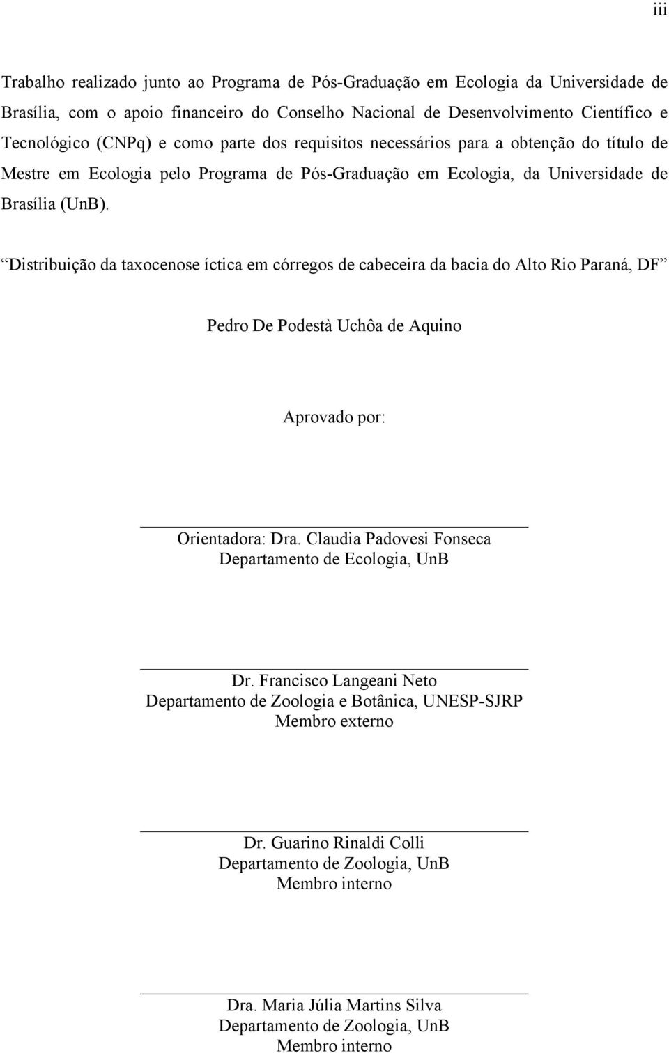 Distribuição da taxocenose íctica em córregos de cabeceira da bacia do Alto Rio Paraná, DF Pedro De Podestà Uchôa de Aquino Aprovado por: Orientadora: Dra.