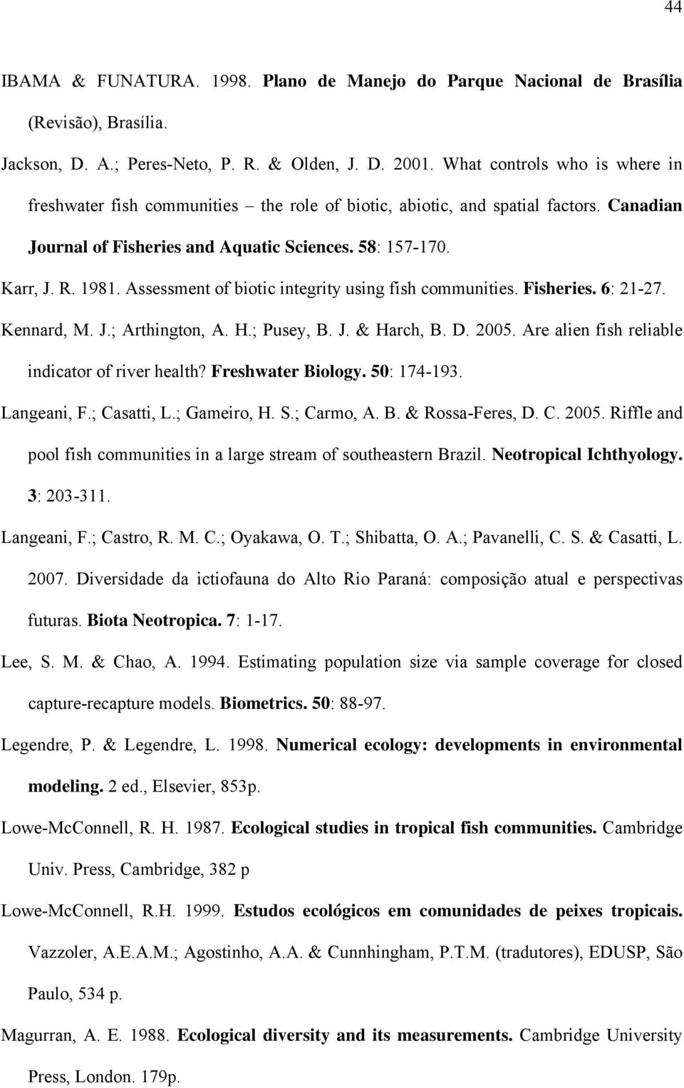 Assessment of biotic integrity using fish communities. Fisheries. 6: 21-27. Kennard, M. J.; Arthington, A. H.; Pusey, B. J. & Harch, B. D. 2005. Are alien fish reliable indicator of river health?