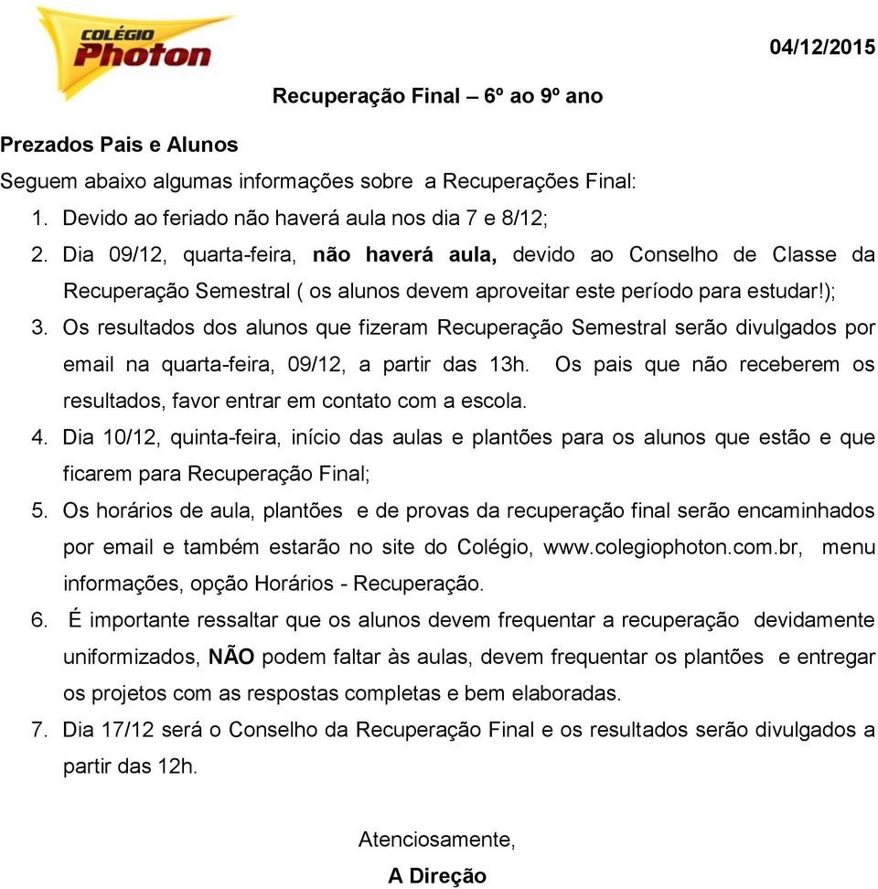 Os resultados dos alunos que fizeram Recuperação Semestral serão divulgados por email na quarta-feira, 09/12, a partir das 13h.