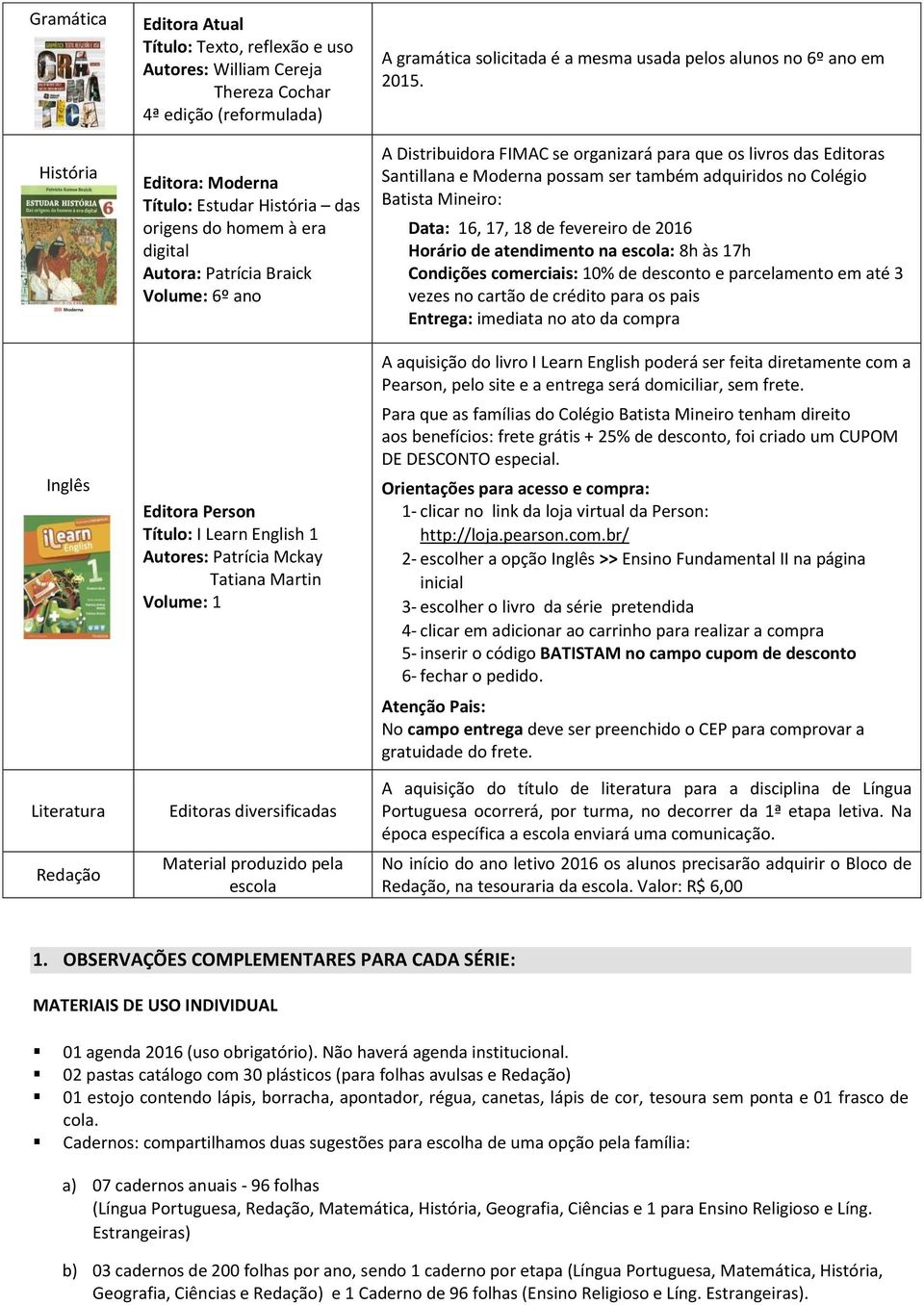 produzido pela escola A gramática solicitada é a mesma usada pelos alunos no 6º ano em 2015.