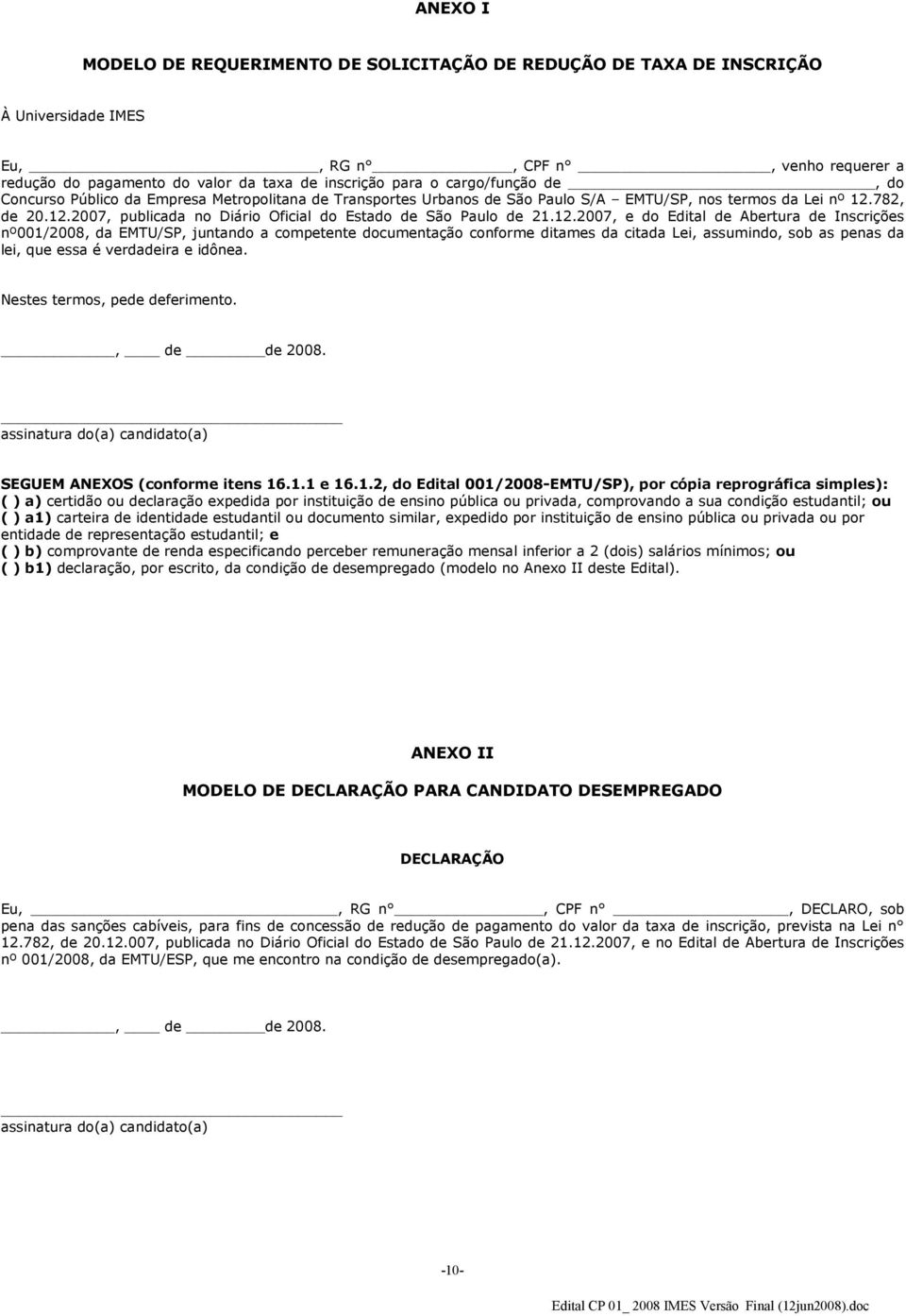 12.2007, e do Edital de Abertura de Inscrições nº001/2008, da EMTU/SP, juntando a competente documentação conforme ditames da citada Lei, assumindo, sob as penas da lei, que essa é verdadeira e