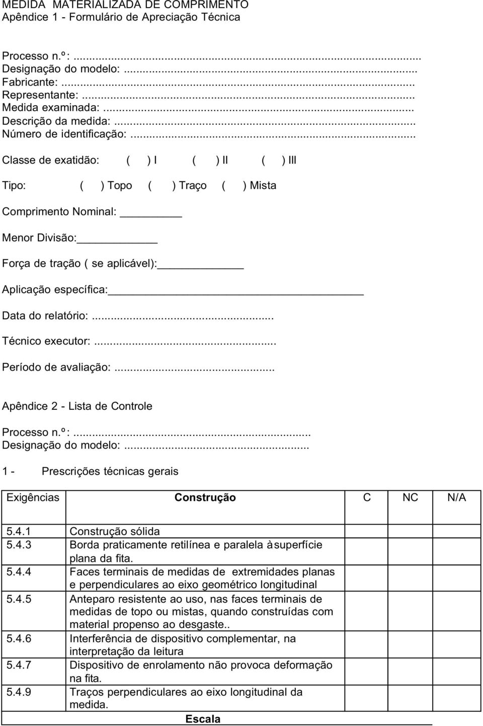 .. Classe de exatidão: ( ) I ( ) II ( ) III Tipo: ( ) Topo ( ) Traço ( ) Mista Comprimento Nominal: Menor Divisão: Força de tração ( se aplicável): Aplicação específica: Data do relatório:.