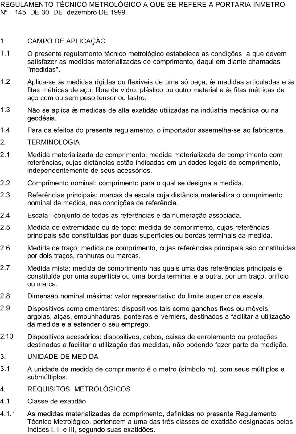 2 Aplica-se às medidas rígidas ou flexíveis de uma só peça, às medidas articuladas e às fitas métricas de aço, fibra de vidro, plástico ou outro material e às fitas métricas de aço com ou sem peso