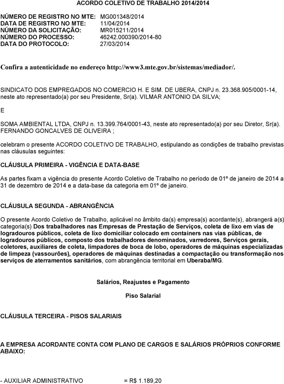 905/0001-14, neste ato representado(a) por seu Presidente, Sr(a). VILMAR ANTONIO DA SILVA; E SOMA AMBIENTAL LTDA, CNPJ n. 13.399.764/0001-43, neste ato representado(a) por seu Diretor, Sr(a).