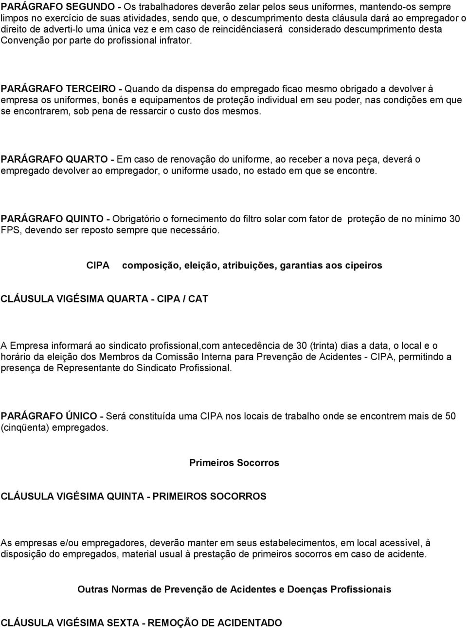 PARÁGRAFO TERCEIRO - Quando da dispensa do empregado ficao mesmo obrigado a devolver à empresa os uniformes, bonés e equipamentos de proteção individual em seu poder, nas condições em que se