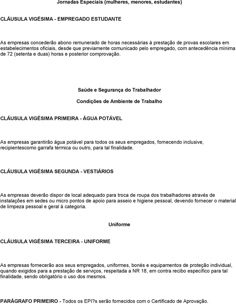 Saúde e Segurança do Trabalhador Condições de Ambiente de Trabalho CLÁUSULA VIGÉSIMA PRIMEIRA - ÁGUA POTÁVEL As empresas garantirão água potável para todos os seus empregados, fornecendo inclusive,