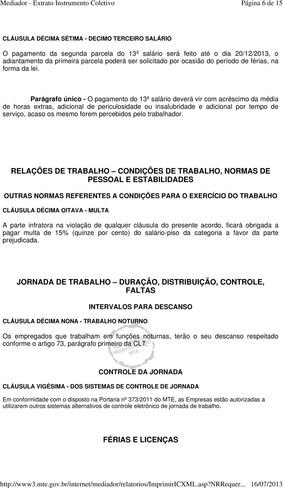 Parágrafo único - O pagamento do 13º salário deverá vir com acréscimo da média de horas extras, adicional de periculosidade ou insalubridade e adicional por tempo de serviço, acaso os mesmo forem