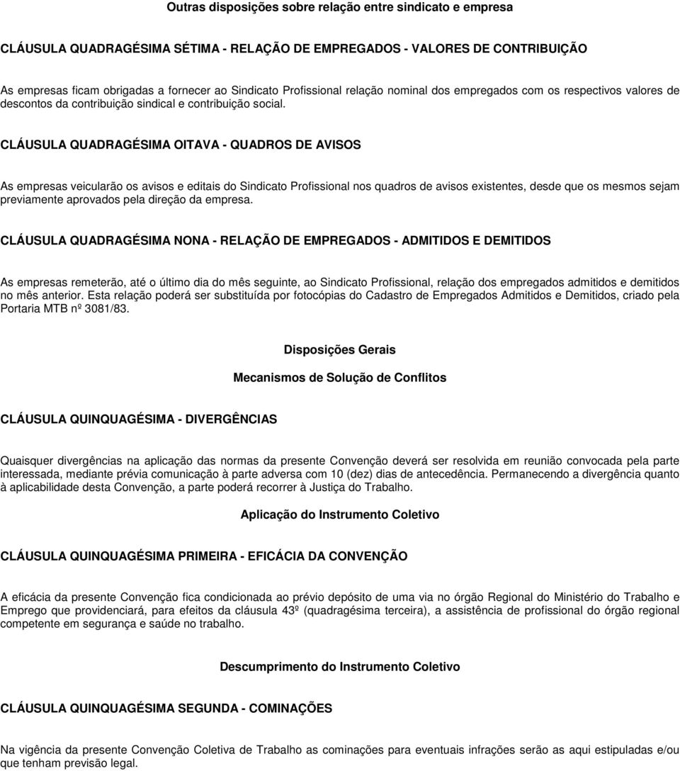 CLÁUSULA QUADRAGÉSIMA OITAVA - QUADROS DE AVISOS As empresas veicularão os avisos e editais do Sindicato Profissional nos quadros de avisos existentes, desde que os mesmos sejam previamente aprovados