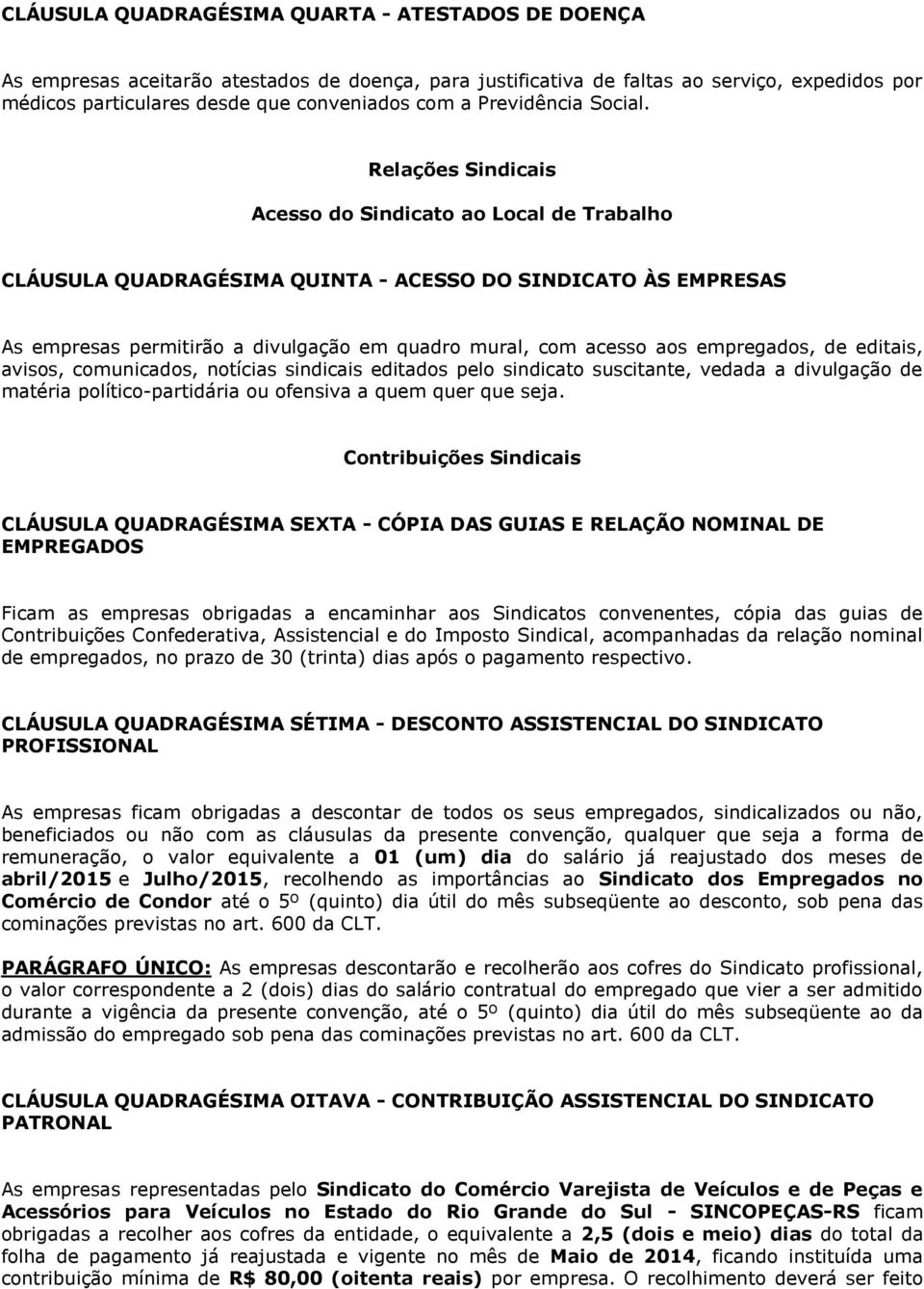 Relações Sindicais Acesso do Sindicato ao Local de Trabalho CLÁUSULA QUADRAGÉSIMA QUINTA - ACESSO DO SINDICATO ÀS EMPRESAS As empresas permitirão a divulgação em quadro mural, com acesso aos