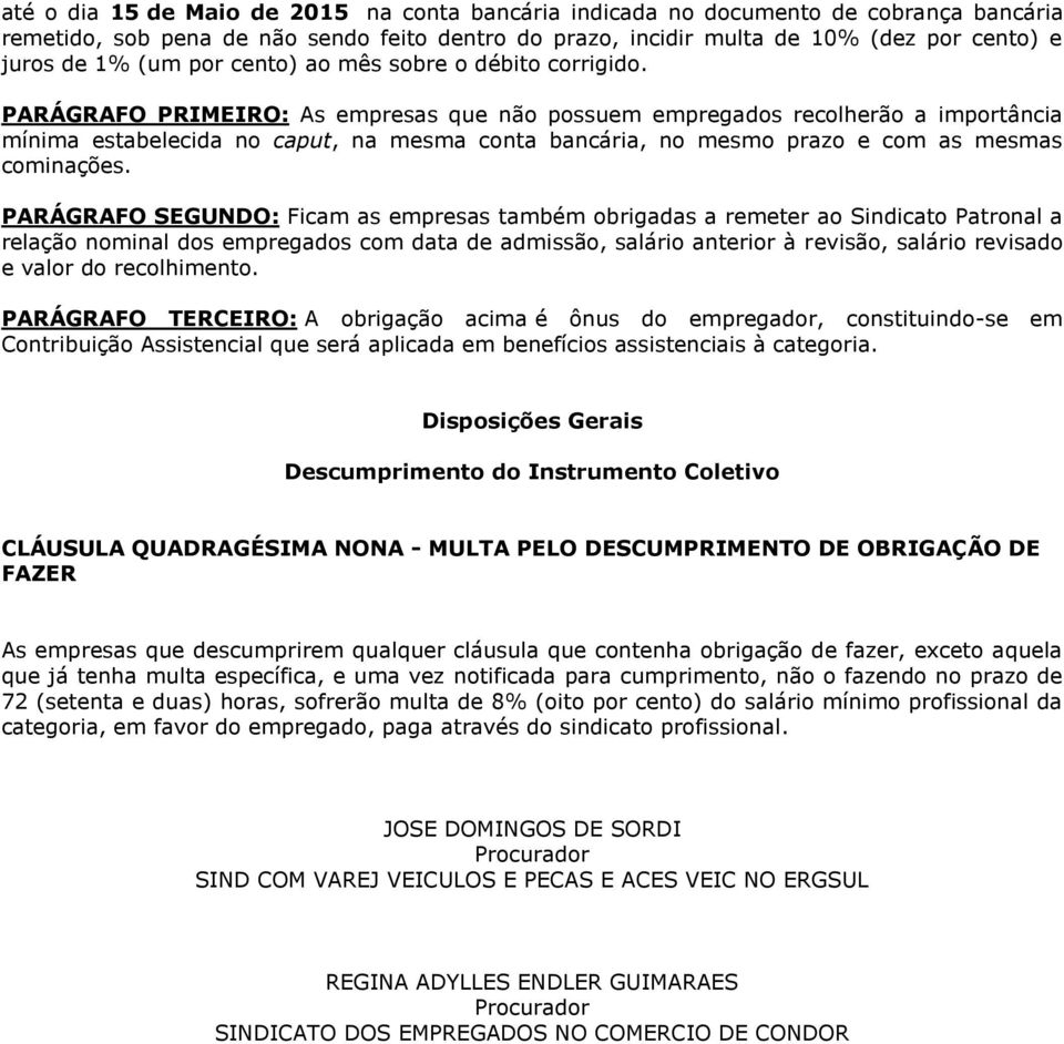 PARÁGRAFO PRIMEIRO: As empresas que não possuem empregados recolherão a importância mínima estabelecida no caput, na mesma conta bancária, no mesmo prazo e com as mesmas cominações.