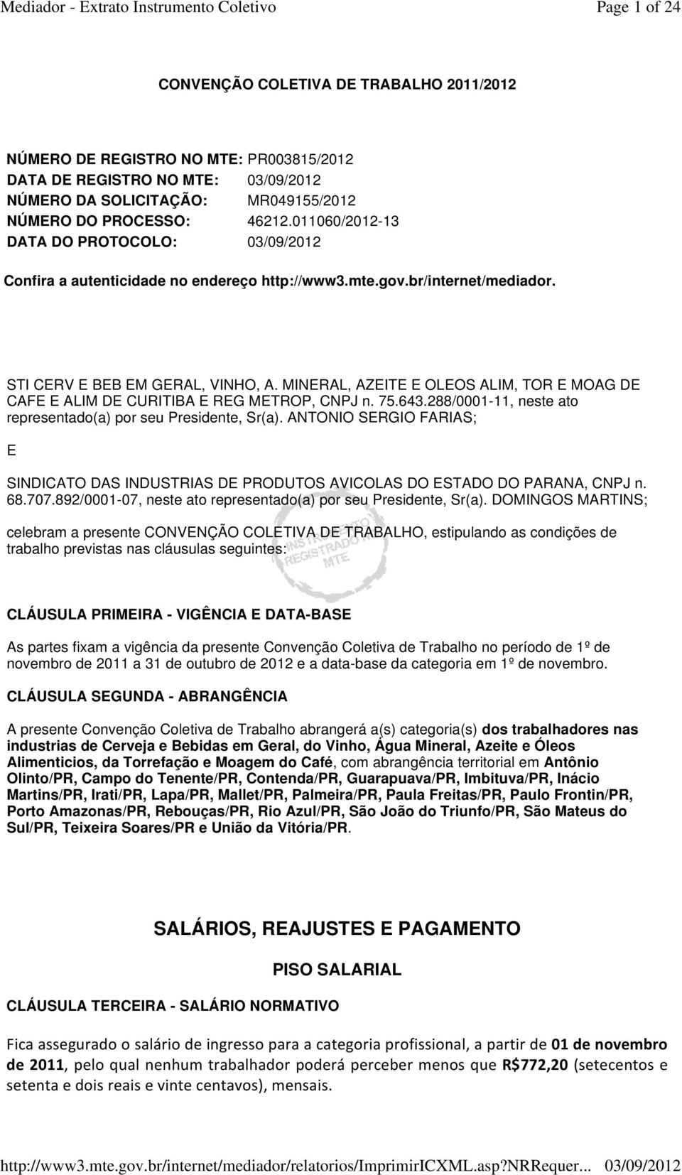 MINERAL, AZEITE E OLEOS ALIM, TOR E MOAG DE CAFE E ALIM DE CURITIBA E REG METROP, CNPJ n. 75.643.288/0001-11, neste ato representado(a) por seu Presidente, Sr(a).