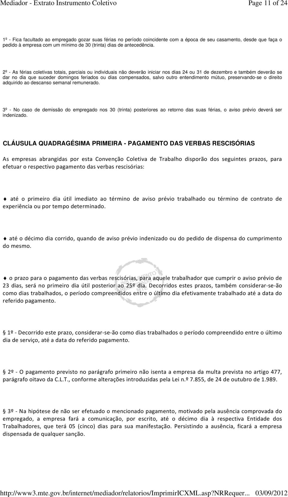 2º - As férias coletivas totais, parciais ou individuais não deverão iniciar nos dias 24 ou 31 de dezembro e também deverão se dar no dia que suceder domingos feriados ou dias compensados, salvo