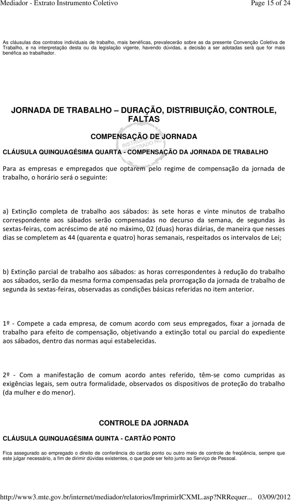 JORNADA DE TRABALHO DURAÇÃO, DISTRIBUIÇÃO, CONTROLE, FALTAS COMPENSAÇÃO DE JORNADA CLÁUSULA QUINQUAGÉSIMA QUARTA - COMPENSAÇÃO DA JORNADA DE TRABALHO Para as empresas e empregados que optarem pelo