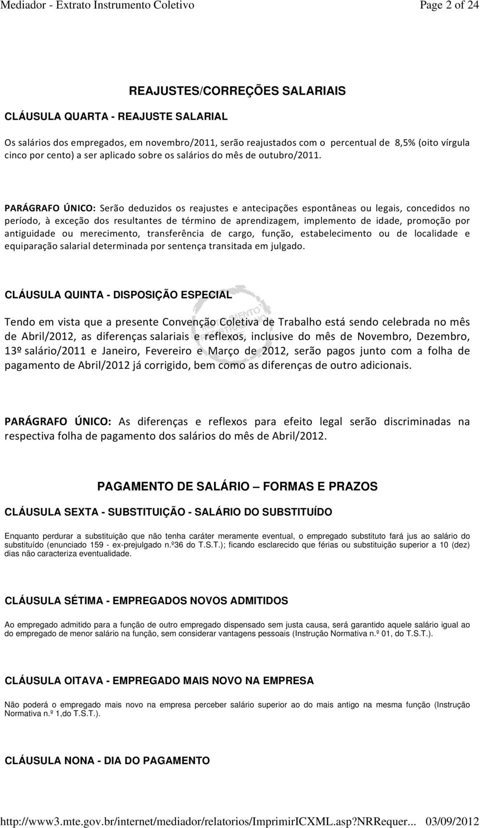 PARÁGRAFO ÚNICO: Serão deduzidos os reajustes e antecipações espontâneas ou legais, concedidos no período, à exceção dos resultantes de término de aprendizagem, implemento de idade, promoção por