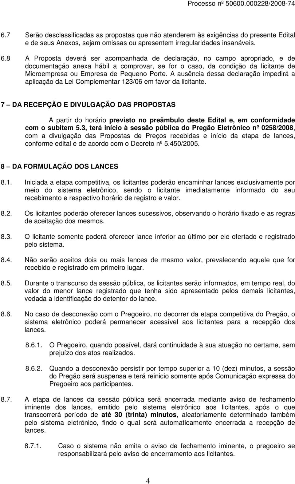 A ausência dessa declaração impedirá a aplicação da Lei Complementar 123/06 em favor da licitante.