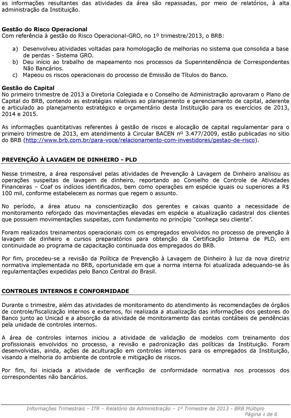 base de perdas - Sistema GRO. b) Deu início ao trabalho de mapeamento nos processos da Superintendência de Correspondentes Não Bancários.