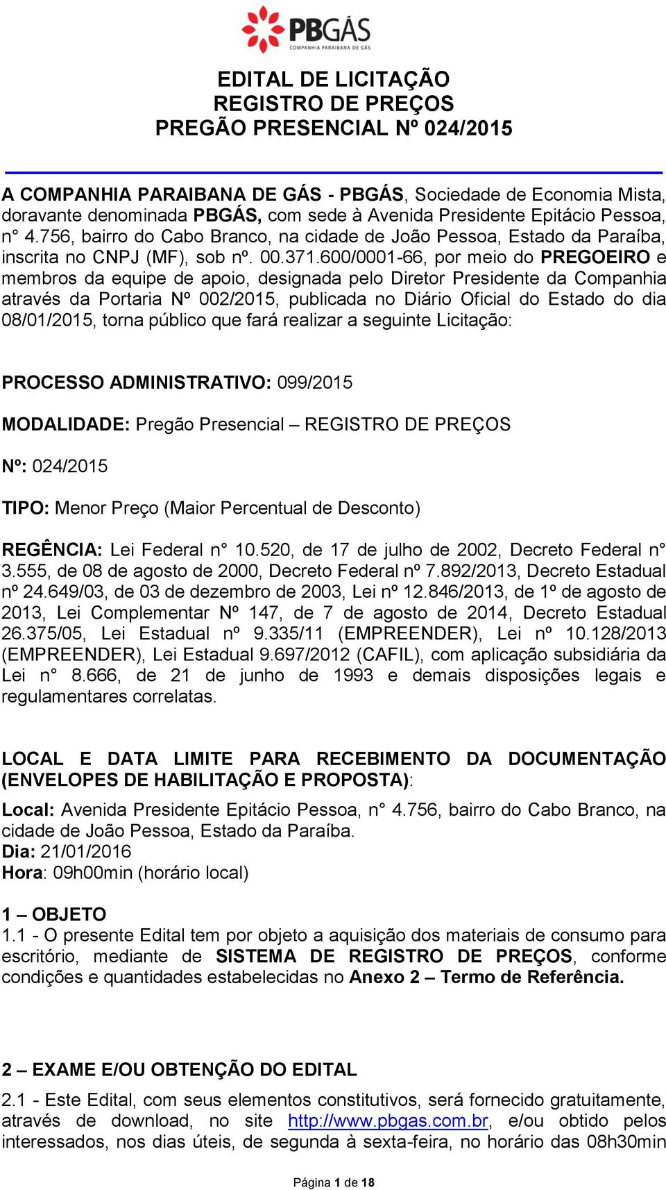 600/0001-66, por meio do PREGOEIRO e membros da equipe de apoio, designada pelo Diretor Presidente da Companhia através da Portaria Nº 002/2015, publicada no Diário Oficial do Estado do dia