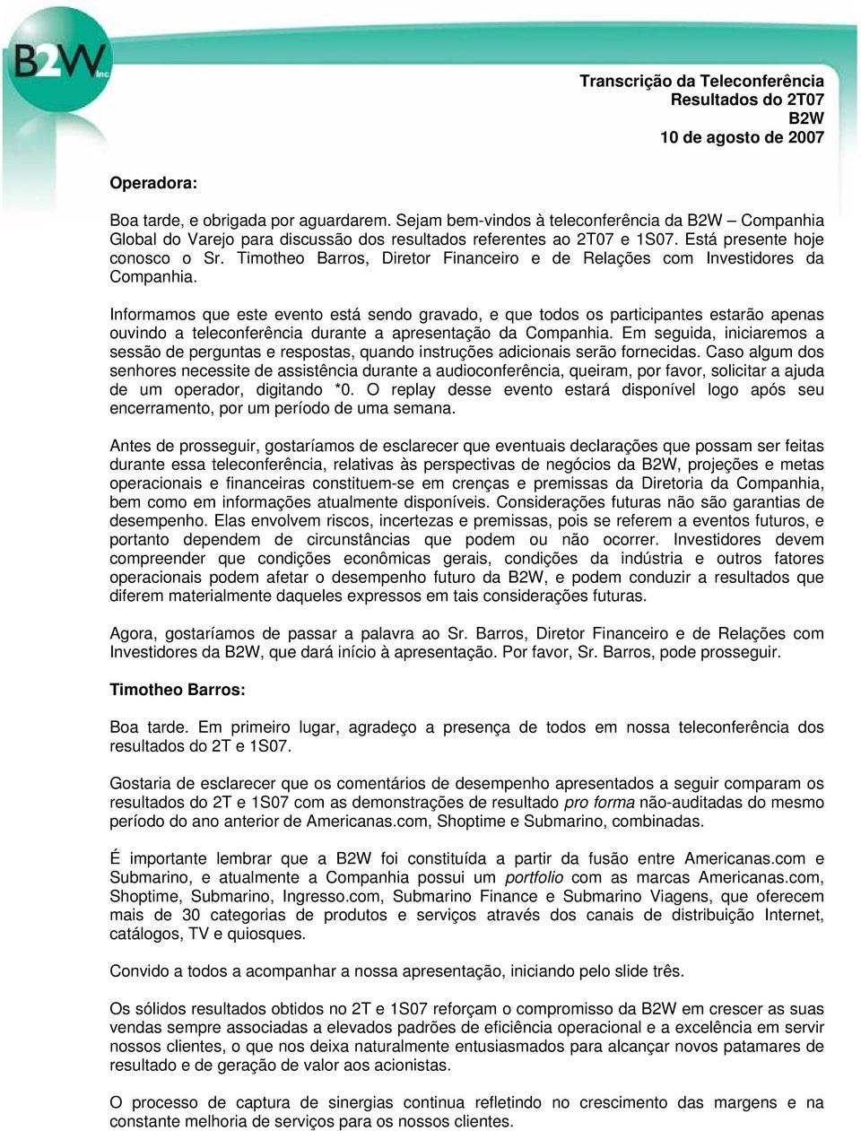 Informamos que este evento está sendo gravado, e que todos os participantes estarão apenas ouvindo a teleconferência durante a apresentação da Companhia.