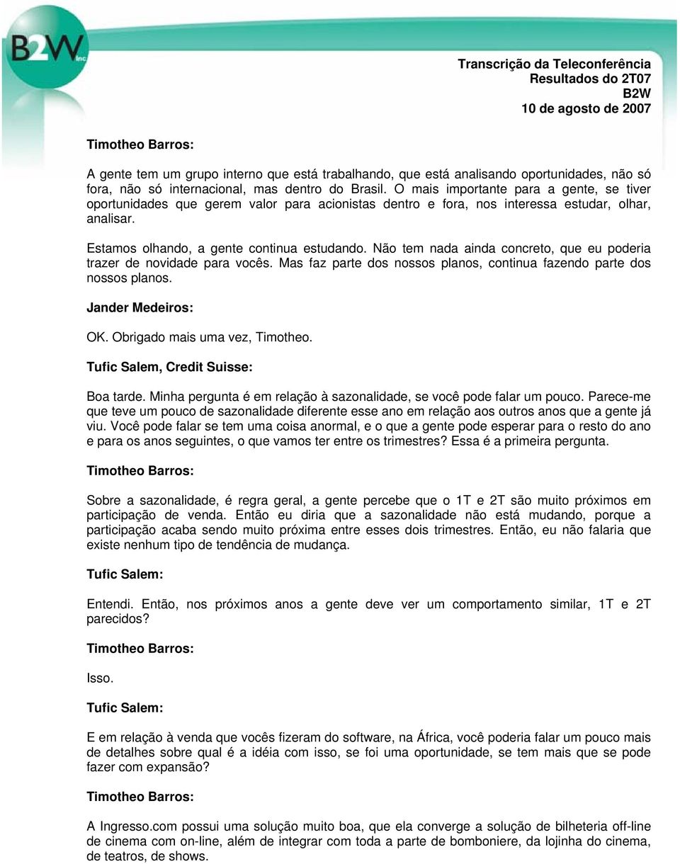 Não tem nada ainda concreto, que eu poderia trazer de novidade para vocês. Mas faz parte dos nossos planos, continua fazendo parte dos nossos planos. Jander Medeiros: OK.