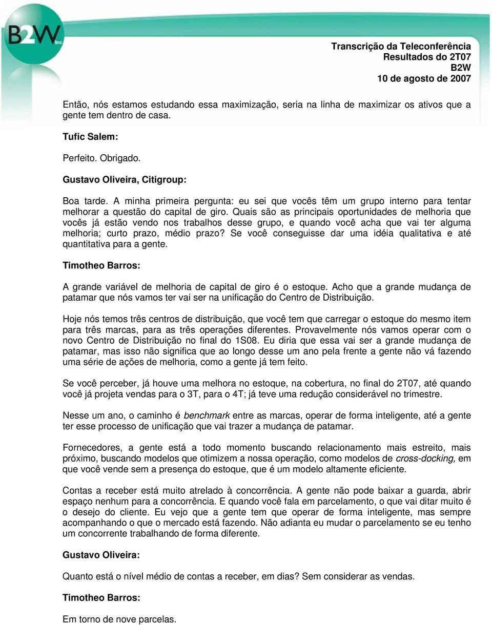 Quais são as principais oportunidades de melhoria que vocês já estão vendo nos trabalhos desse grupo, e quando você acha que vai ter alguma melhoria; curto prazo, médio prazo?