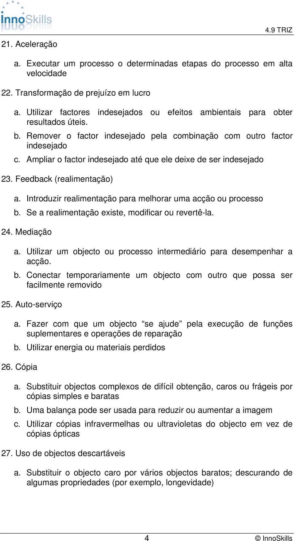 Ampliar o factor indesejado até que ele deixe de ser indesejado 23. Feedback (realimentação) a. Introduzir realimentação para melhorar uma acção ou processo b.