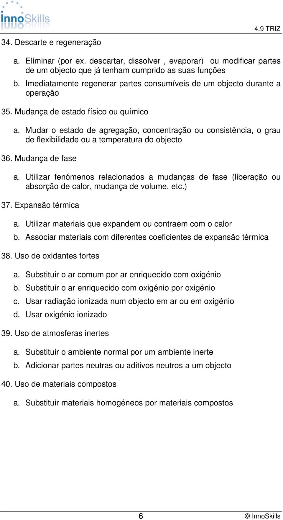 Mudar o estado de agregação, concentração ou consistência, o grau de flexibilidade ou a temperatura do objecto 36. Mudança de fase a.