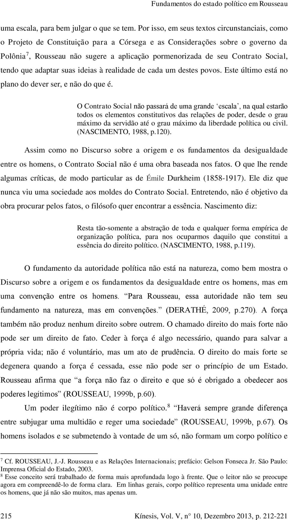 Social, tendo que adaptar suas ideias à realidade de cada um destes povos. Este último está no plano do dever ser, e não do que é.