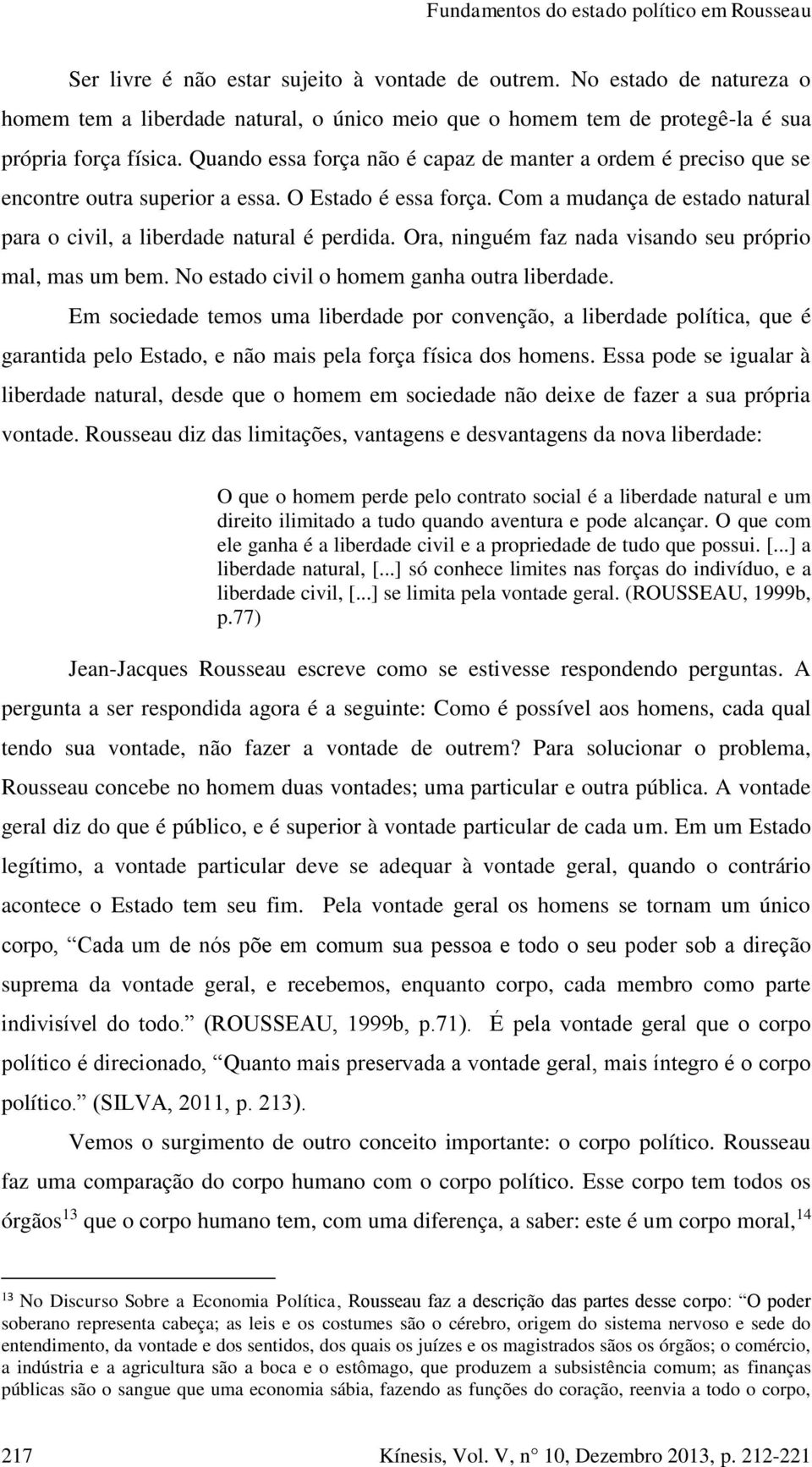 Ora, ninguém faz nada visando seu próprio mal, mas um bem. No estado civil o homem ganha outra liberdade.