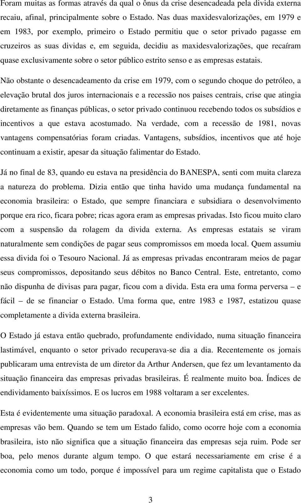 recaíram quase exclusivamente sobre o setor público estrito senso e as empresas estatais.