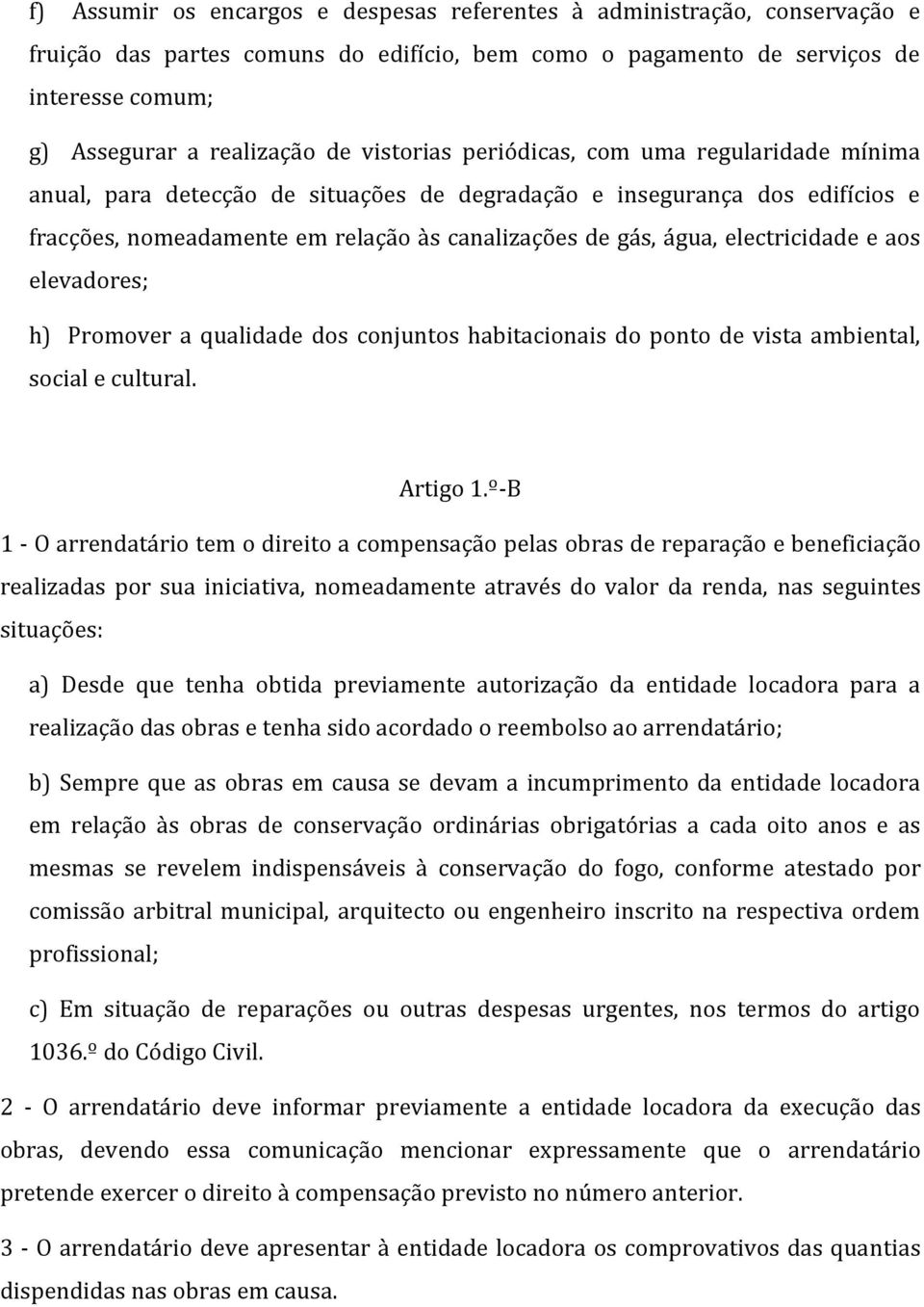 electricidade e aos elevadores; h) Promover a qualidade dos conjuntos habitacionais do ponto de vista ambiental, social e cultural. Artigo 1.