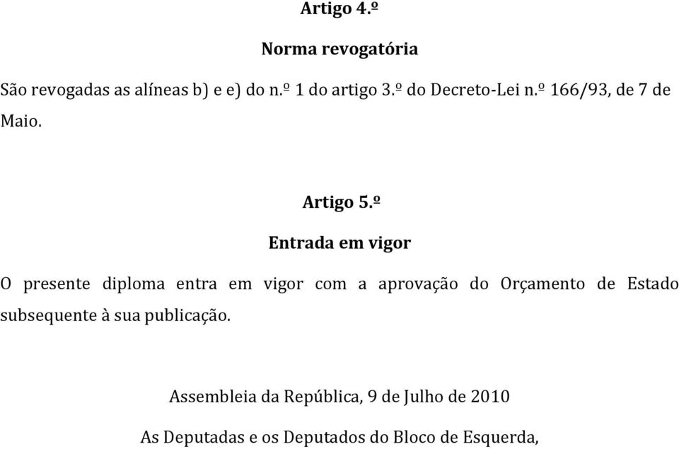 º Entrada em vigor O presente diploma entra em vigor com a aprovação do Orçamento de