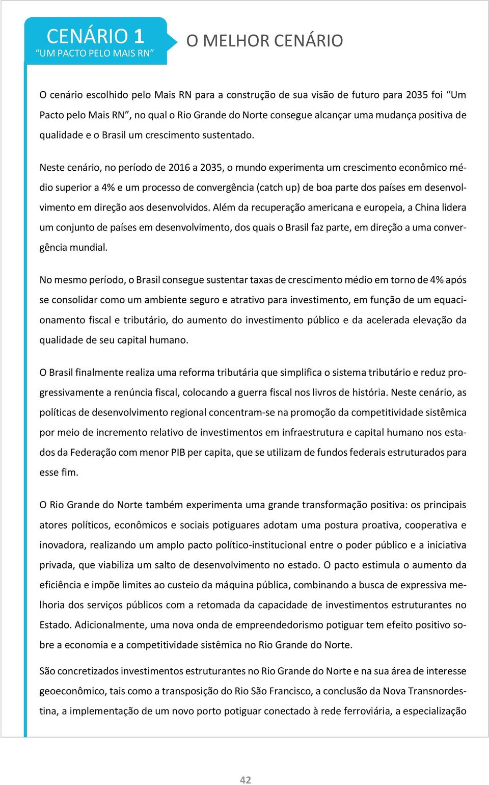 Neste cenário, no período de 2016 a 2035, o mundo experimenta um crescimento econômico médio superior a 4% e um processo de convergência (catch up) de boa parte dos países em desenvolvimento em