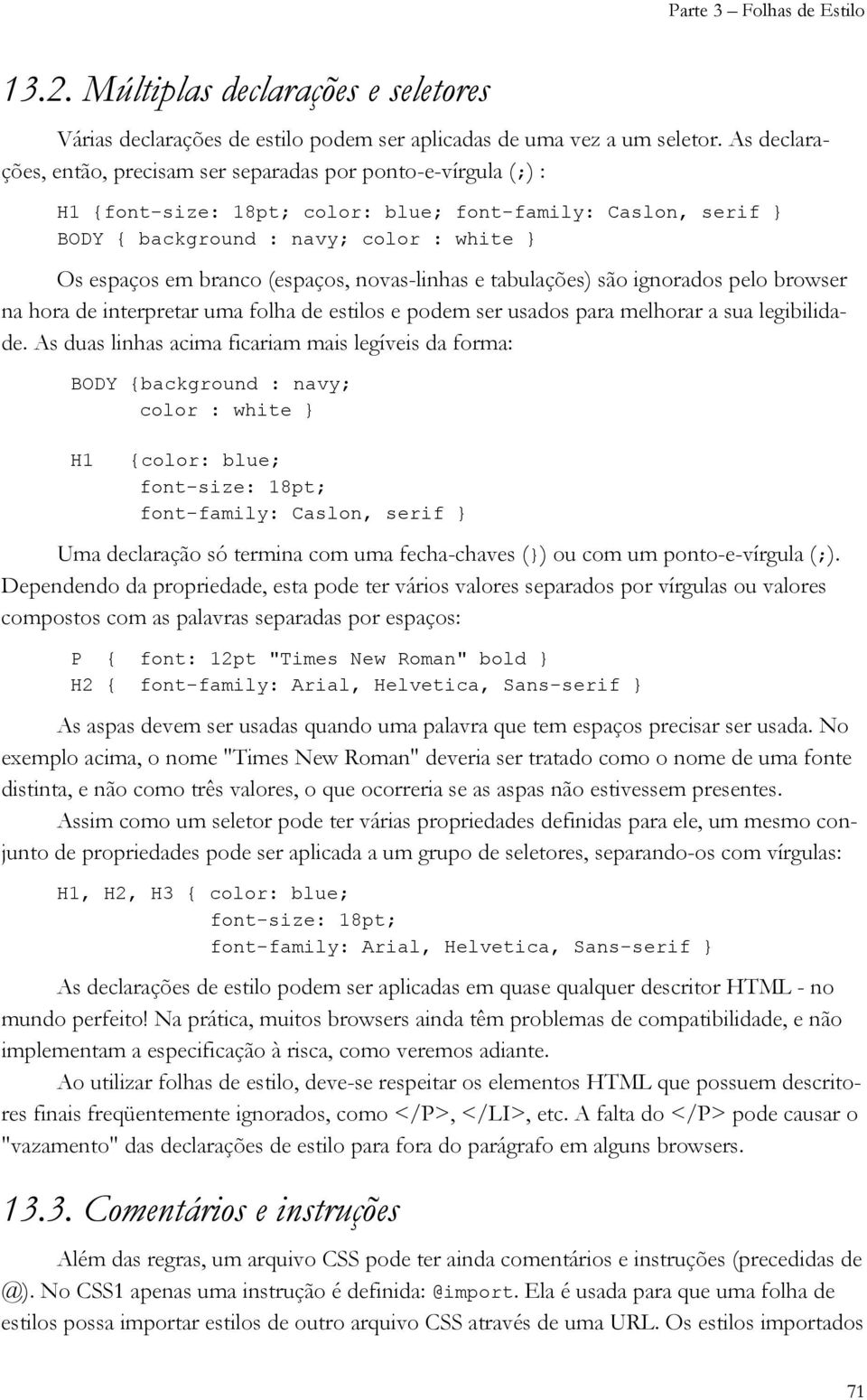 (espaços, novas-linhas e tabulações) são ignorados pelo browser na hora de interpretar uma folha de estilos e podem ser usados para melhorar a sua legibilidade.