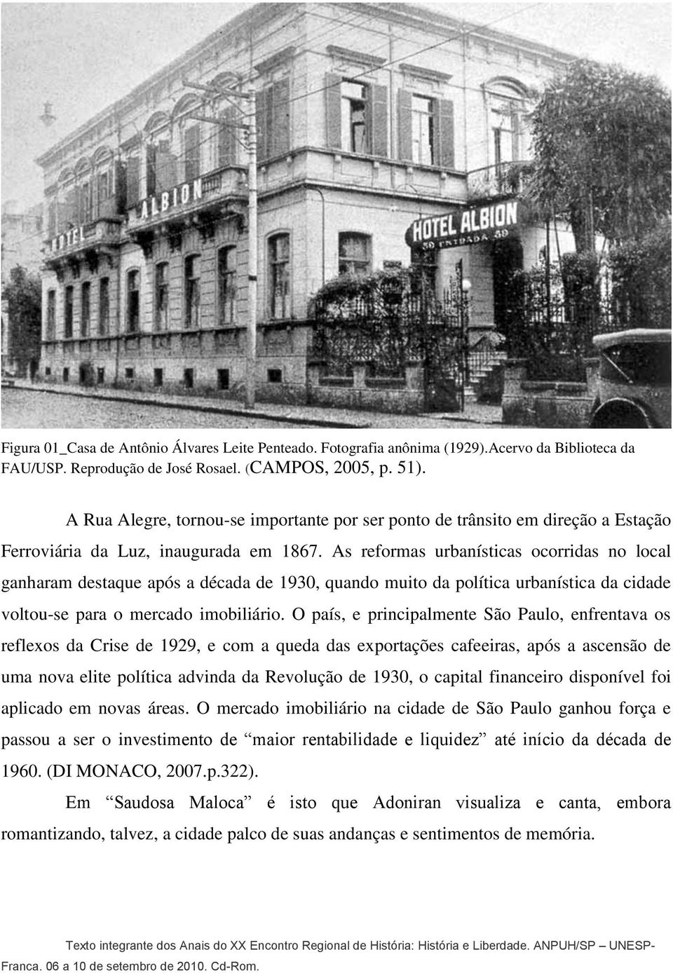 As reformas urbanísticas ocorridas no local ganharam destaque após a década de 1930, quando muito da política urbanística da cidade voltou-se para o mercado imobiliário.