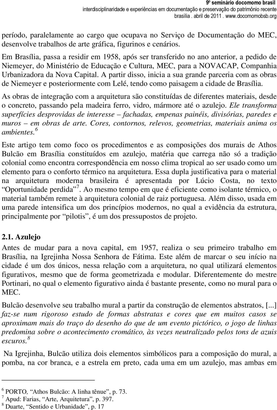 A partir disso, inicia a sua grande parceria com as obras de Niemeyer e posteriormente com Lelé, tendo como paisagem a cidade de Brasília.