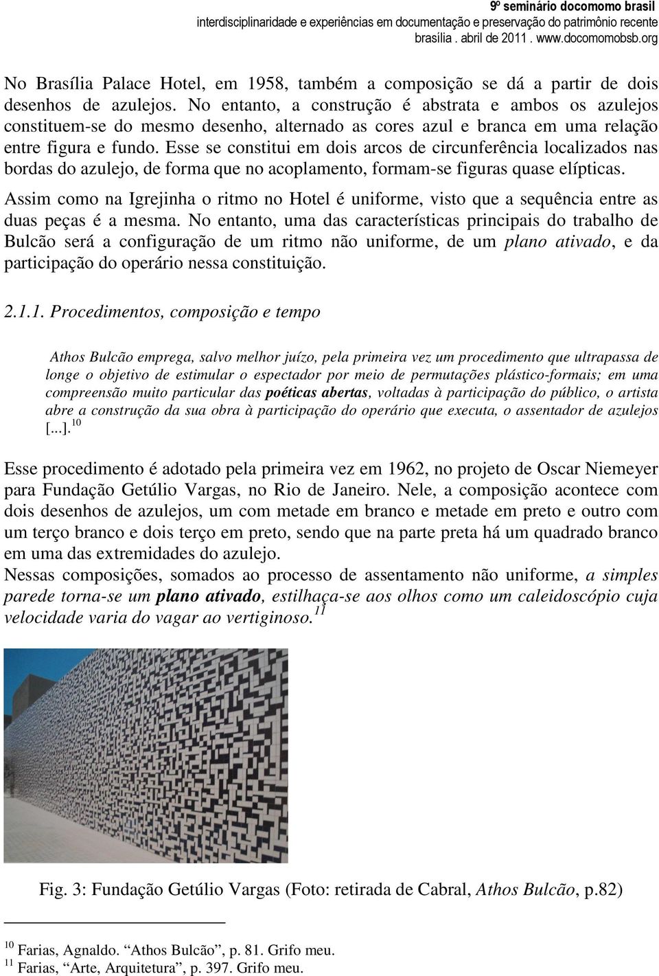 Esse se constitui em dois arcos de circunferência localizados nas bordas do azulejo, de forma que no acoplamento, formam-se figuras quase elípticas.