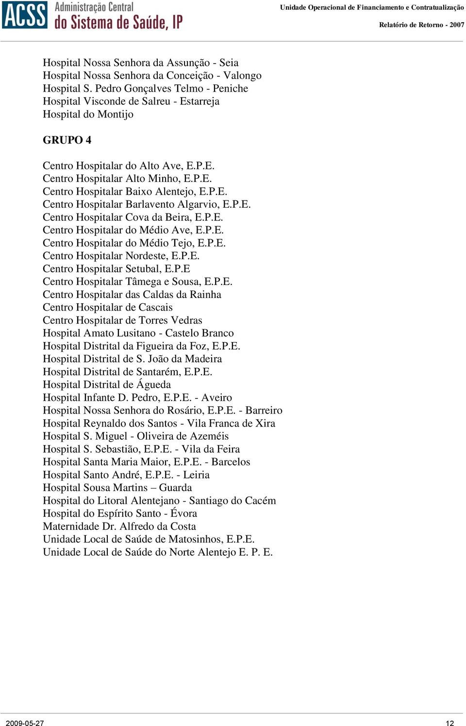 P.E. entro Hospitalar Barlavento Algarvio, E.P.E. entro Hospitalar ova da Beira, E.P.E. entro Hospitalar do édio Ave, E.P.E. entro Hospitalar do édio Tejo, E.P.E. entro Hospitalar Nordeste, E.P.E. entro Hospitalar Setubal, E.