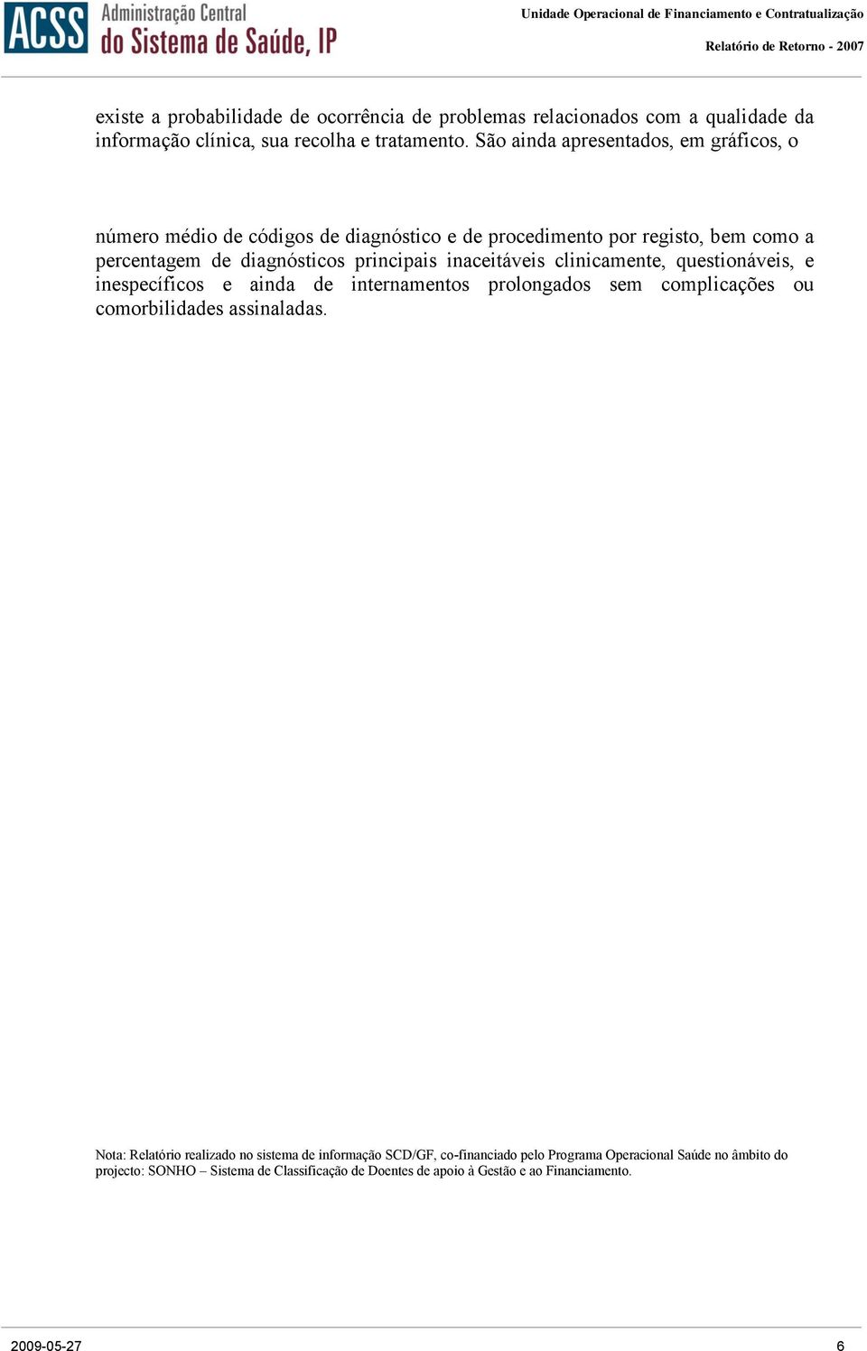 São ainda apresentados, em gráficos, o número médio de códigos de diagnóstico e de procedimento por registo, bem como a percentagem de diagnósticos principais inaceitáveis